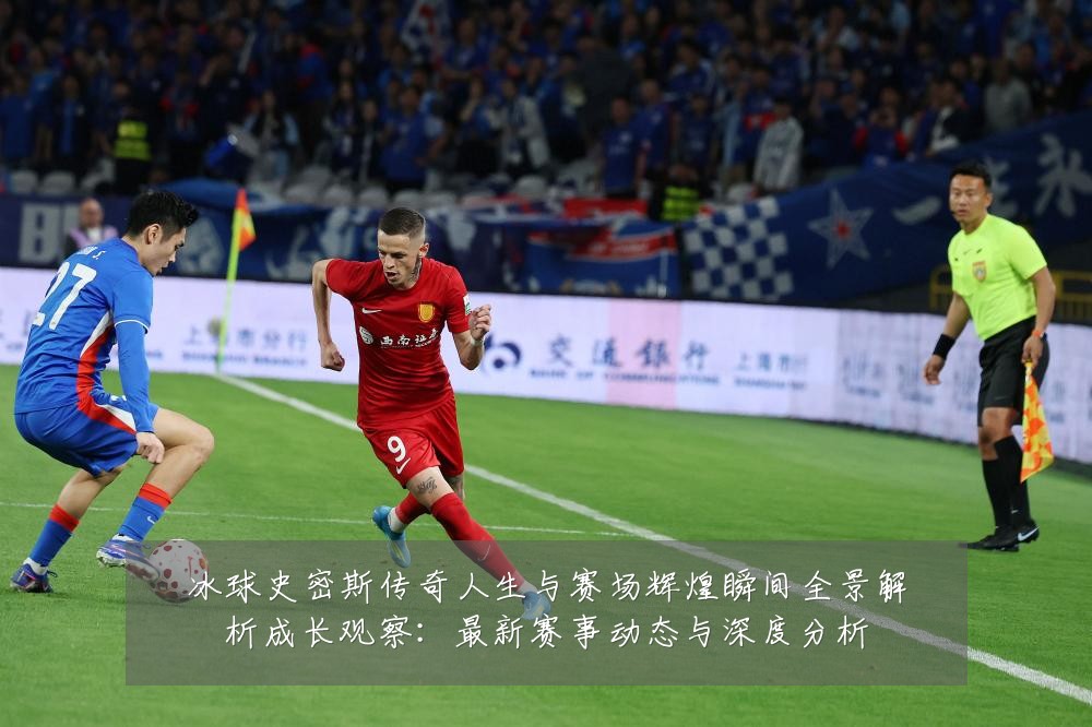 冰球史密斯传奇人生与赛场辉煌瞬间全景解析成长观察:最新赛事动态与深度分析