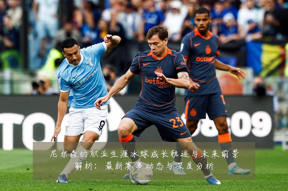 尼尔森的职业生涯冰球成长轨迹与未来前景解析:最新赛事动态与深度分析