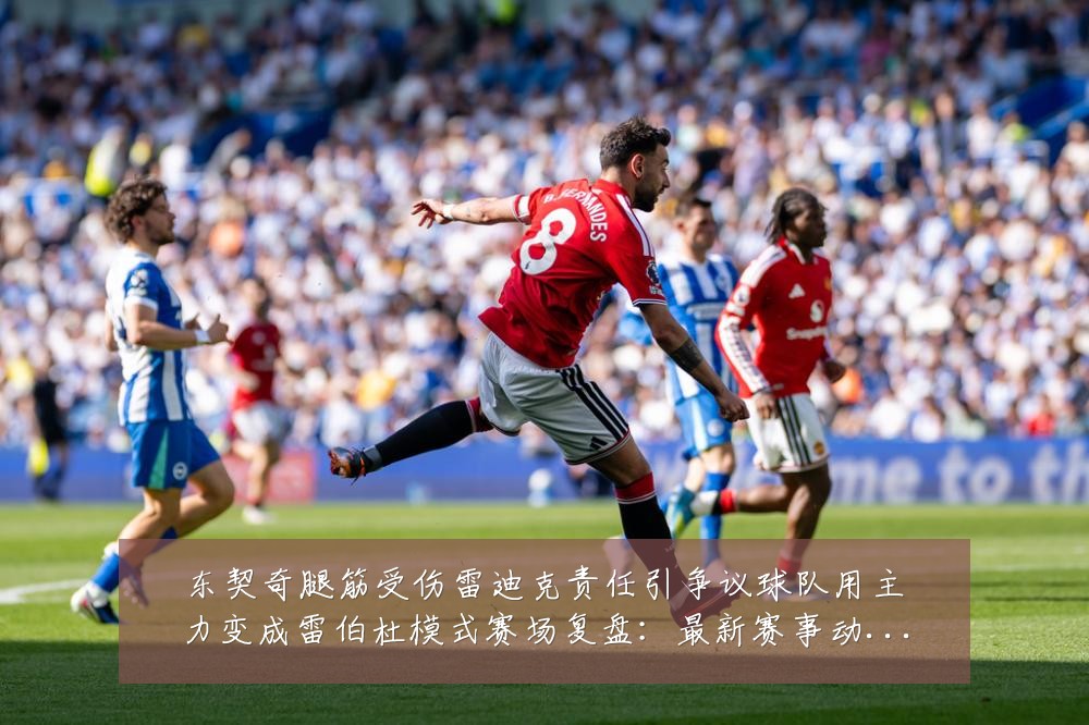 东契奇腿筋受伤雷迪克责任引争议球队用主力变成雷伯杜模式赛场复盘：最新赛事动态与深度分析