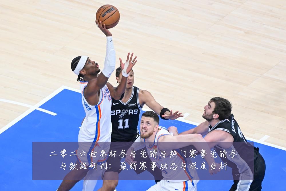 二零二六世界杯参与竞猜与热门赛事竞猜参与数据研判:最新赛事动态与深度分析